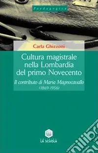 Ordina Subito Cultura magistrale nella Lombardia del primo Novecento. Il contributo di Maria Magnocavallo (1869-1956)