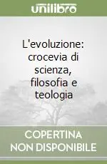 Novità L‘evoluzione crocevia di scienza, filosofia e teologia