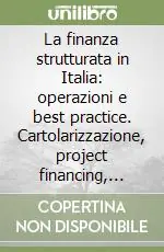 La finanza strutturata in Italia operazioni e best practice. Cartolarizzazione, project financing, structured leasing e LBO tecniche, strategie... Ultima Occasione