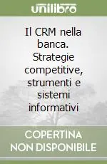 Il CRM nella banca. Strategie competitive, strumenti e sistemi informativi Esclusivo