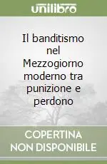 Novità Il banditismo nel Mezzogiorno moderno tra punizione e perdono