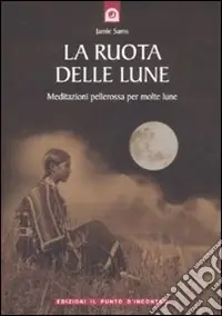 La ruota delle lune. Meditazioni pellerossa per molte lune Prezzo Basso