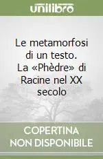 Spedito Oggi Le metamorfosi di un testo. La «Phèdre» di Racine nel XX secolo
