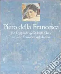 Piero della Francesca. Gli affreschi della leggenda della vera Croce nella chiesa di San Francesco ad Arezzo. Ediz. illustrata Compra Online