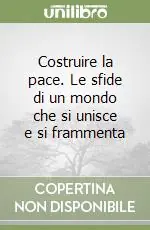 Costruire la pace. Le sfide di un mondo che si unisce e si frammenta Prezzo Scontato