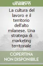 La cultura del lavoro e il territorio dell‘alto milanese. Una strategia di marketing territoriale Affare