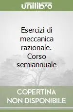 Esercizi di meccanica razionale. Corso semiannuale Offerta Speciale