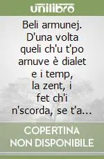 Beli armunej. D‘una volta queli ch‘u t‘po arnuve è dialet e i temp, la zent, i fet ch‘i n‘scorda, se t‘a jardus int ‘na mane d‘sunet Nuovo Arrivo