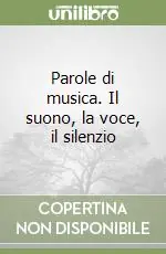 Consegna Rapida Parole di musica. Il suono, la voce, il silenzio