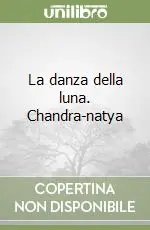 Offerta Limitata La danza della luna. Chandra-natya