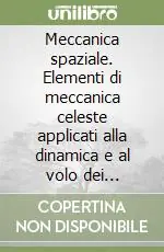 Meccanica spaziale. Elementi di meccanica celeste applicati alla dinamica e al volo dei satelliti artificiali e dei veicoli spaziali Pagamento Sicuro