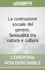 La costruzione sociale del genere. Sessualità tra natura e cultura Offerta Del Giorno