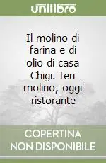 Bestseller Il molino di farina e di olio di casa Chigi. Ieri molino, oggi ristorante