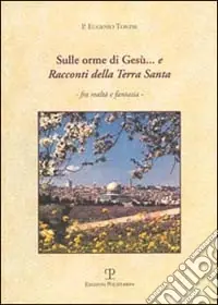 Sulle orme di Gesù... e racconti della Terra Santa fra realtà e fantasia Prezzo Conveniente