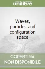 Compra Adesso Waves, particles and configuration space