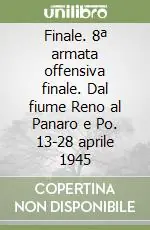 Finale. 8ª armata offensiva finale. Dal fiume Reno al Panaro e Po. 13-28 aprile 1945 Acquista Ora