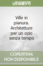 Offerta Limitata Ville in pianura. Architetture per un ozio senza tempo