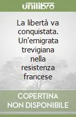 Miglior Prezzo La libertà va conquistata. Un‘emigrata trevigiana nella resistenza francese