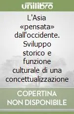 L‘Asia «pensata» dall‘occidente. Sviluppo storico e funzione culturale di una concettualizzazione Scelto Dai Clienti