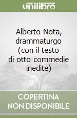 Non Perdere Alberto Nota, drammaturgo (con il testo di otto commedie inedite)