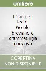 L‘isola e i teatri. Piccolo breviario di drammaturgia narrativa Compra Oggi Stesso