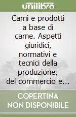 Carni e prodotti a base di carne. Aspetti giuridici, normativi e tecnici della produzione, del commercio e della somministrazione in Italia e nell‘Unione Europea Prezzo Ridotto