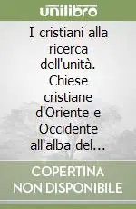 I cristiani alla ricerca dell‘unità. Chiese cristiane d‘Oriente e Occidente all‘alba del nuovo millennio Consegna Rapida