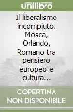 Il liberalismo incompiuto. Mosca, Orlando, Romano tra pensiero europeo e cultura meridionale Promo Stagionale