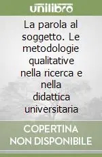 Nuovo Arrivo La parola al soggetto. Le metodologie qualitative nella ricerca e nella didattica universitaria