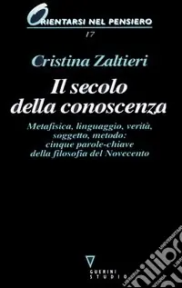 Il secolo della conoscenza. Metafisica, linguaggio, verità, soggetto, metodo cinque parole-chiave della filosofia del Novecento Promo Stagionale