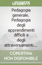 Esclusivo Pedagogia generale. Pedagogia degli apprendimenti difficili e degli attraversamenti di confine