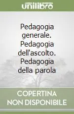 Pedagogia generale. Pedagogia dell‘ascolto. Pedagogia della parola Consegna Rapida