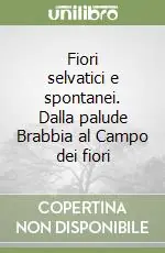Popolare Fiori selvatici e spontanei. Dalla palude Brabbia al Campo dei fiori