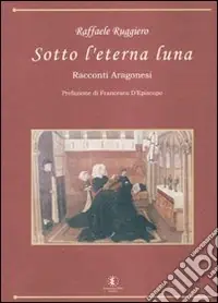 Sotto l‘eterna luna. Racconti aragonesi Offerta