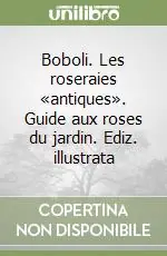 Boboli. Les roseraies «antiques». Guide aux roses du jardin. Ediz. illustrata Ultimissimo Modello