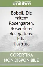 Boboli. Die «alten» Rosengarten. Rosen-furer des gartens. Ediz. illustrata Prezzo Basso
