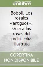 Boboli. Los rosales «antiguos». Guia a las rosas del jardin. Ediz. illustrata Reso Gratuito
