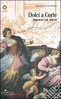 Dolci a corte. Dipinti e altro. Ediz. illustrata Direttamente Dal Produttore