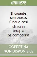 Il gigante silenzioso. Cinque casi clinici in terapia psicomotoria Promo Stagionale