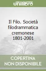 Soddisfatti O Rimborsati Il Filo. Società filodrammatica cremonese 1801-2001