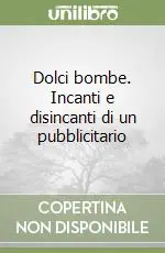 Offerta Dolci bombe. Incanti e disincanti di un pubblicitario