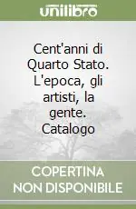 Cent‘anni di Quarto Stato. L‘epoca, gli artisti, la gente. Catalogo Compra Oggi Stesso