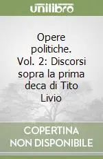Offerta Opere politiche. Vol. 2 Discorsi sopra la prima deca di Tito Livio