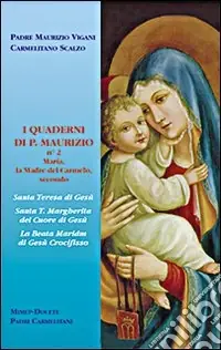 Ultime Pezzi I quaderni di p. Maurizio. Maria la madre del Carmelo secondo s. Teresa di Gesù, s. T. Margherita del Cuore di Gesù, la beata Maria di Gesù Crocifisso
