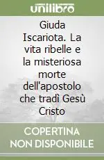 Giuda Iscariota. La vita ribelle e la misteriosa morte dell‘apostolo che tradì Gesù Cristo Più Venduto