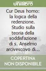 Cur Deus homo la logica della redenzione. Studio sulla teoria della soddisfazione di s. Anselmo arcivescovo di Canterbury Soddisfatti O Rimborsati