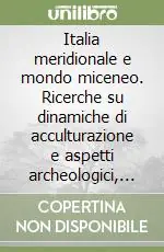 Italia meridionale e mondo miceneo. Ricerche su dinamiche di acculturazione e aspetti archeologici, con particolare riferimento ai versanti adriatico e ionico... Offerta