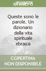 Queste sono le parole. Un dizionario della vita spirituale ebraica Promozione Esclusiva