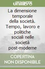 Offerta Del Giorno La dimensione temporale della società. Tempo, lavoro e politiche sociali nelle società post-moderne