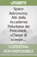 Compra Adesso Space Astronomy. Atti della Accademia Peloritana dei Pericolanti. «Classe di scienze fisiche, matematiche e naturali» (1997). Supplemento. Vol. 1